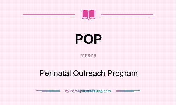 What does POP mean? It stands for Perinatal Outreach Program
