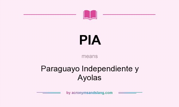 What does PIA mean? It stands for Paraguayo Independiente y Ayolas