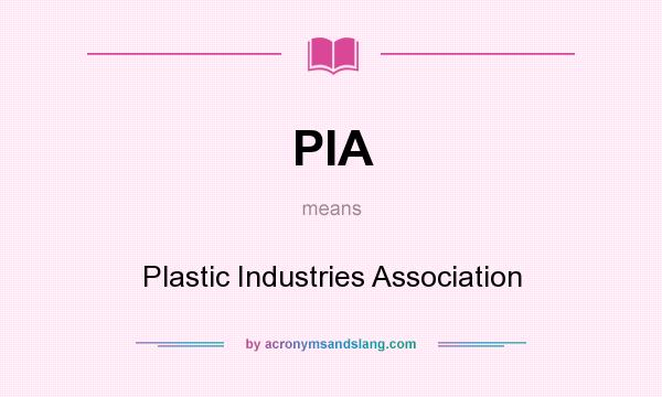 What does PIA mean? It stands for Plastic Industries Association
