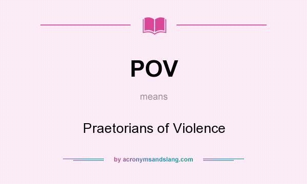 What does POV mean? It stands for Praetorians of Violence
