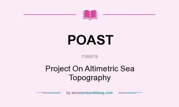 What does POAST mean? It stands for Project On Altimetric Sea Topography