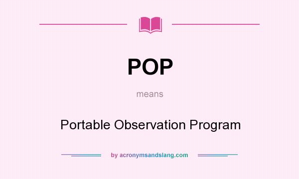 What does POP mean? It stands for Portable Observation Program