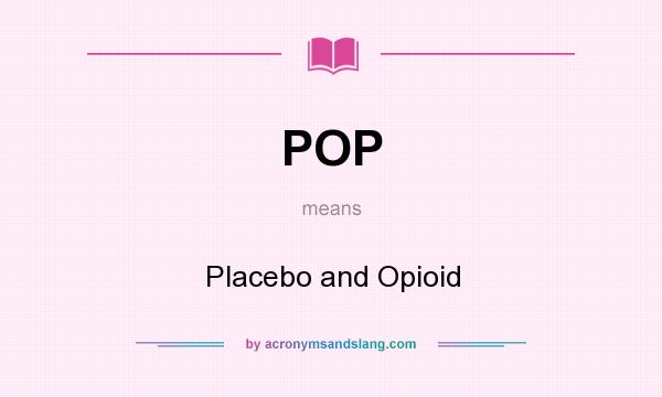 What does POP mean? It stands for Placebo and Opioid