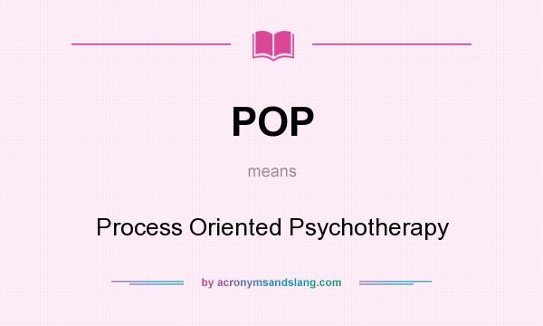What does POP mean? It stands for Process Oriented Psychotherapy