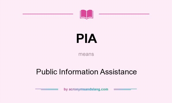 What does PIA mean? It stands for Public Information Assistance