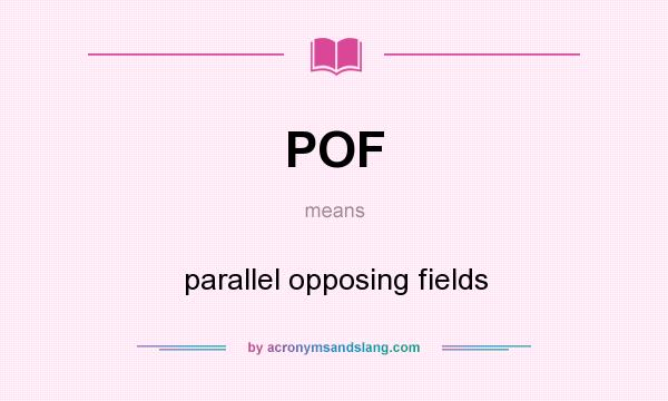 What does POF mean? It stands for parallel opposing fields