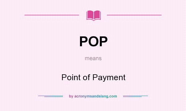 What does POP mean? It stands for Point of Payment