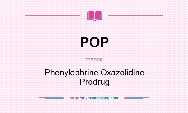 What does POP mean? It stands for Phenylephrine Oxazolidine Prodrug
