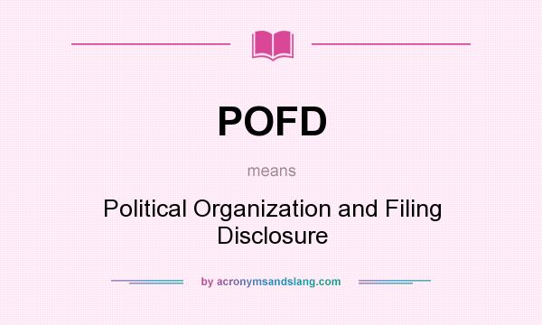 What does POFD mean? It stands for Political Organization and Filing Disclosure