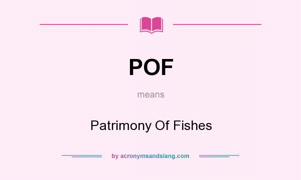 What does POF mean? It stands for Patrimony Of Fishes