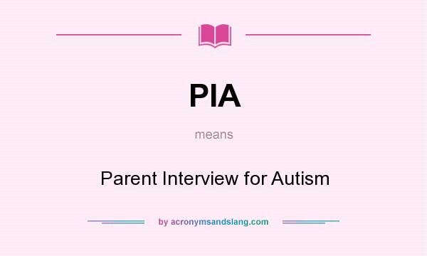 What does PIA mean? It stands for Parent Interview for Autism