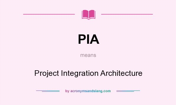 What does PIA mean? It stands for Project Integration Architecture