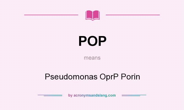 What does POP mean? It stands for Pseudomonas OprP Porin