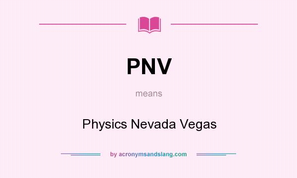 What does PNV mean? It stands for Physics Nevada Vegas