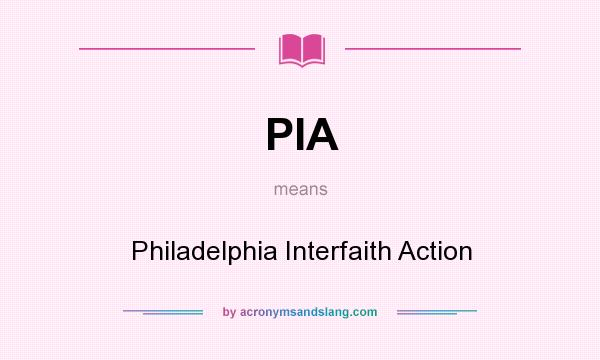 What does PIA mean? It stands for Philadelphia Interfaith Action
