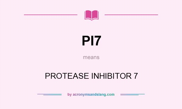 What does PI7 mean? It stands for PROTEASE INHIBITOR 7