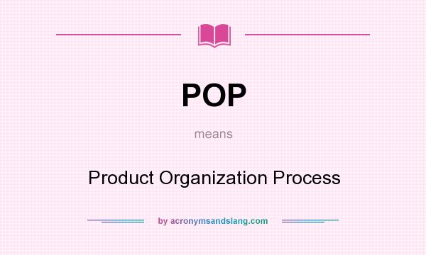 What does POP mean? It stands for Product Organization Process