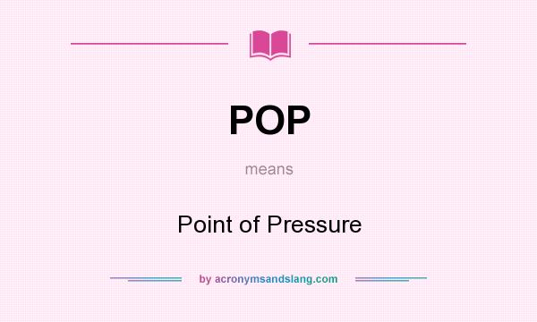 What does POP mean? It stands for Point of Pressure