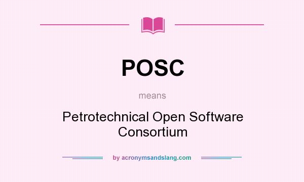 What does POSC mean? It stands for Petrotechnical Open Software Consortium