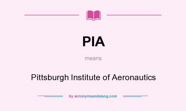 What does PIA mean? It stands for Pittsburgh Institute of Aeronautics