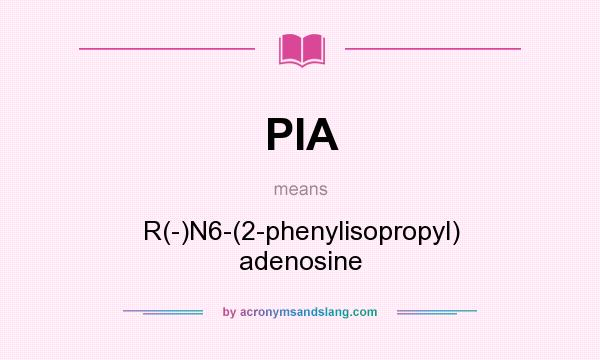 What does PIA mean? It stands for R(-)N6-(2-phenylisopropyl) adenosine