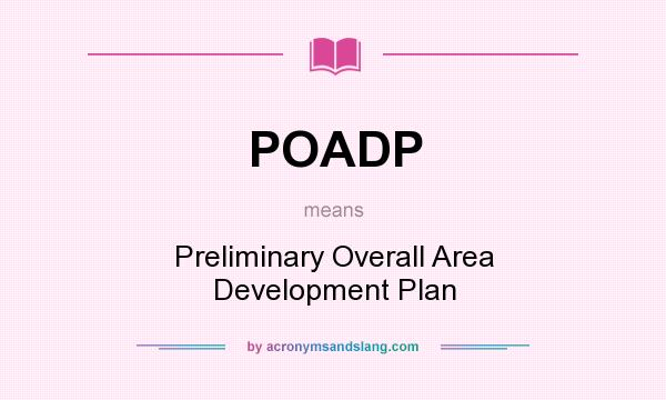 What does POADP mean? It stands for Preliminary Overall Area Development Plan