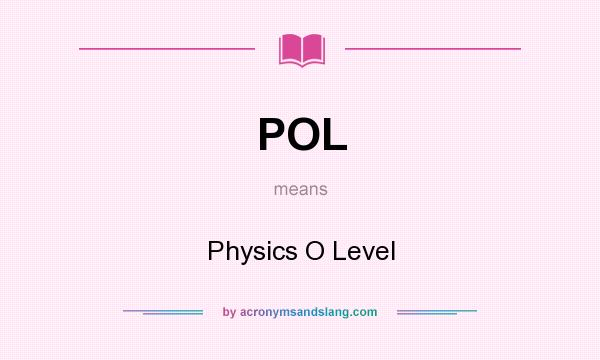 What does POL mean? It stands for Physics O Level