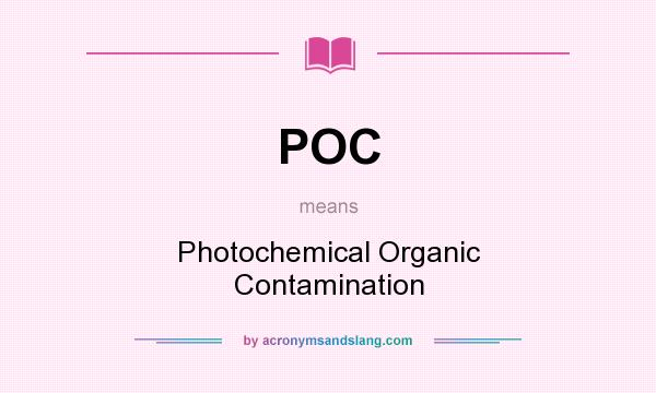 What does POC mean? It stands for Photochemical Organic Contamination