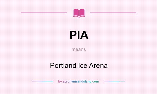 What does PIA mean? It stands for Portland Ice Arena