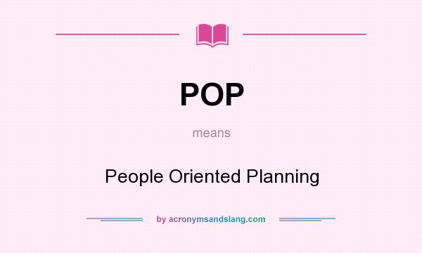 What does POP mean? It stands for People Oriented Planning