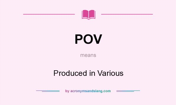 What does POV mean? It stands for Produced in Various