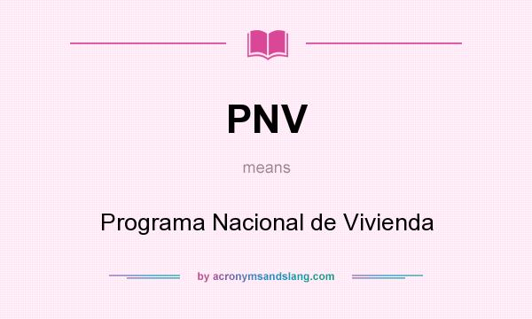 What does PNV mean? It stands for Programa Nacional de Vivienda
