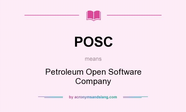 What does POSC mean? It stands for Petroleum Open Software Company