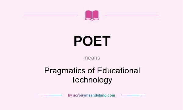 What does POET mean? It stands for Pragmatics of Educational Technology