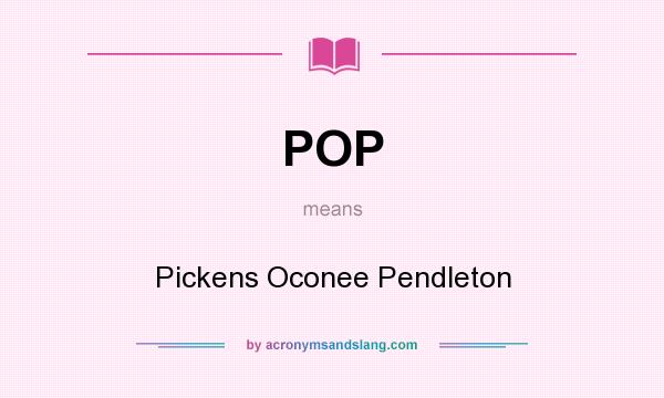 What does POP mean? It stands for Pickens Oconee Pendleton