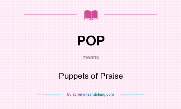 What does POP mean? It stands for Puppets of Praise