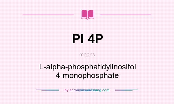 What does PI 4P mean? It stands for L-alpha-phosphatidylinositol 4-monophosphate