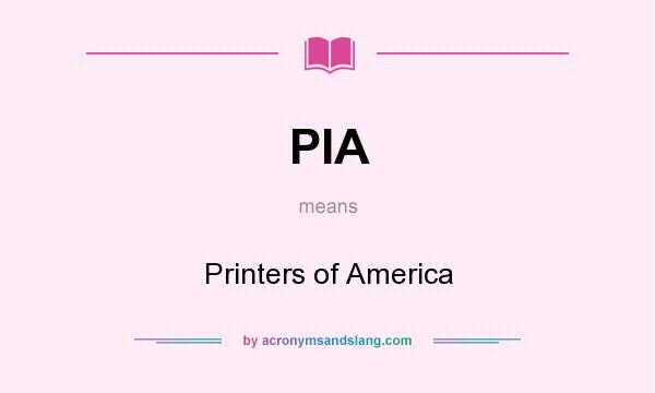What does PIA mean? It stands for Printers of America