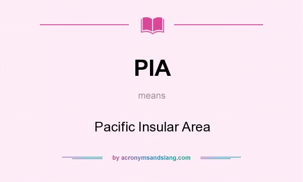 What does PIA mean? It stands for Pacific Insular Area