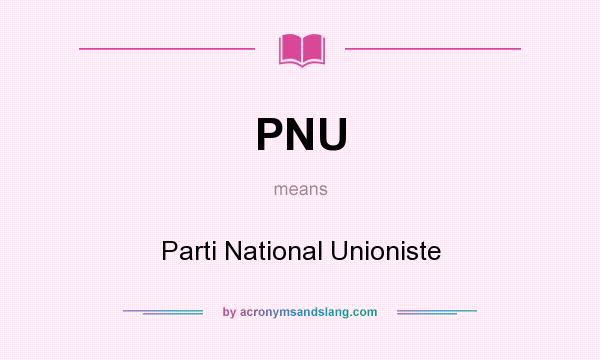 What does PNU mean? It stands for Parti National Unioniste