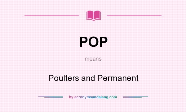 What does POP mean? It stands for Poulters and Permanent