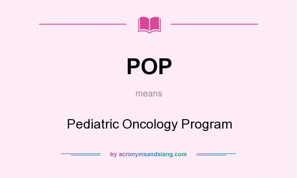 What does POP mean? It stands for Pediatric Oncology Program