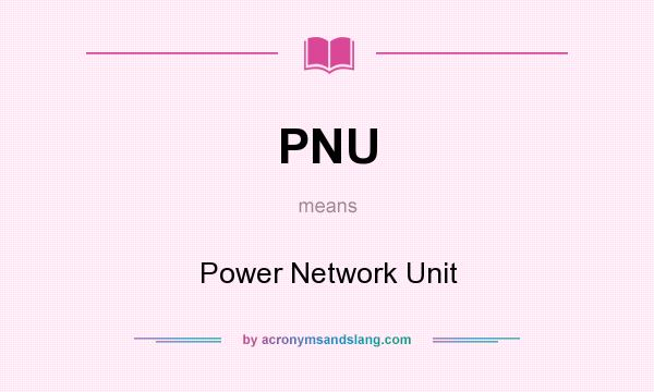 What does PNU mean? It stands for Power Network Unit
