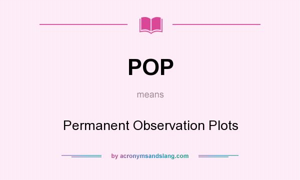 What does POP mean? It stands for Permanent Observation Plots