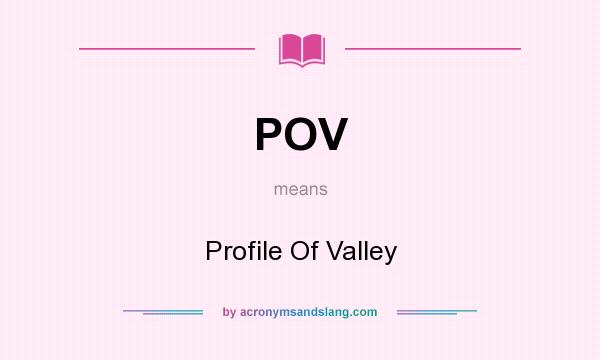 What does POV mean? It stands for Profile Of Valley