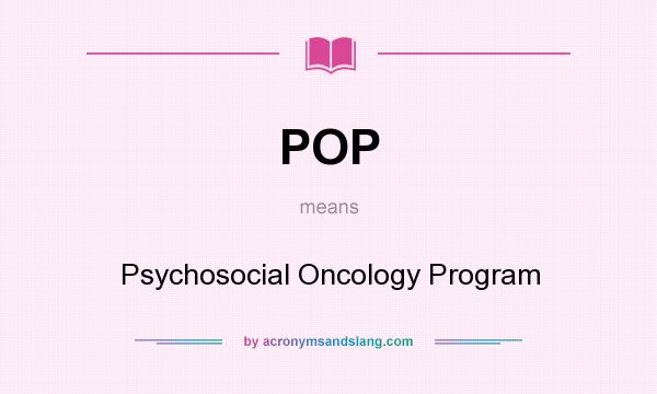 What does POP mean? It stands for Psychosocial Oncology Program