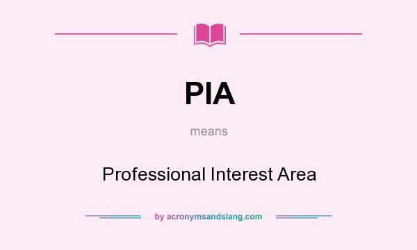 What does PIA mean? It stands for Professional Interest Area