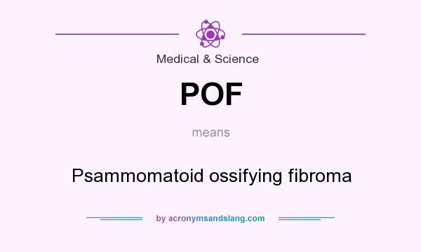 What does POF mean? It stands for Psammomatoid ossifying fibroma