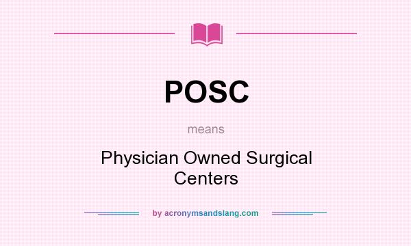 What does POSC mean? It stands for Physician Owned Surgical Centers