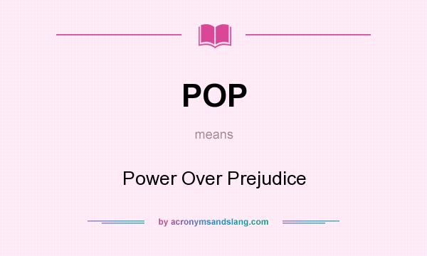 What does POP mean? It stands for Power Over Prejudice